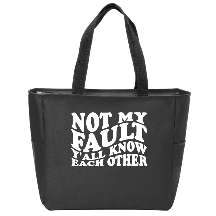 Not My Fault YAll Know Each Other Funny Quotes Zip Tote Bag