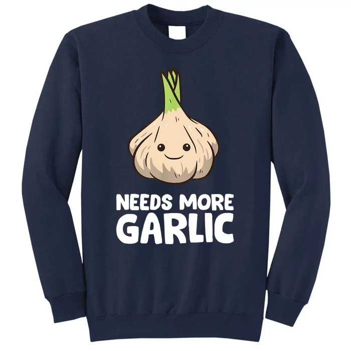 Needs More Garlic Love Garlic Tall Sweatshirt