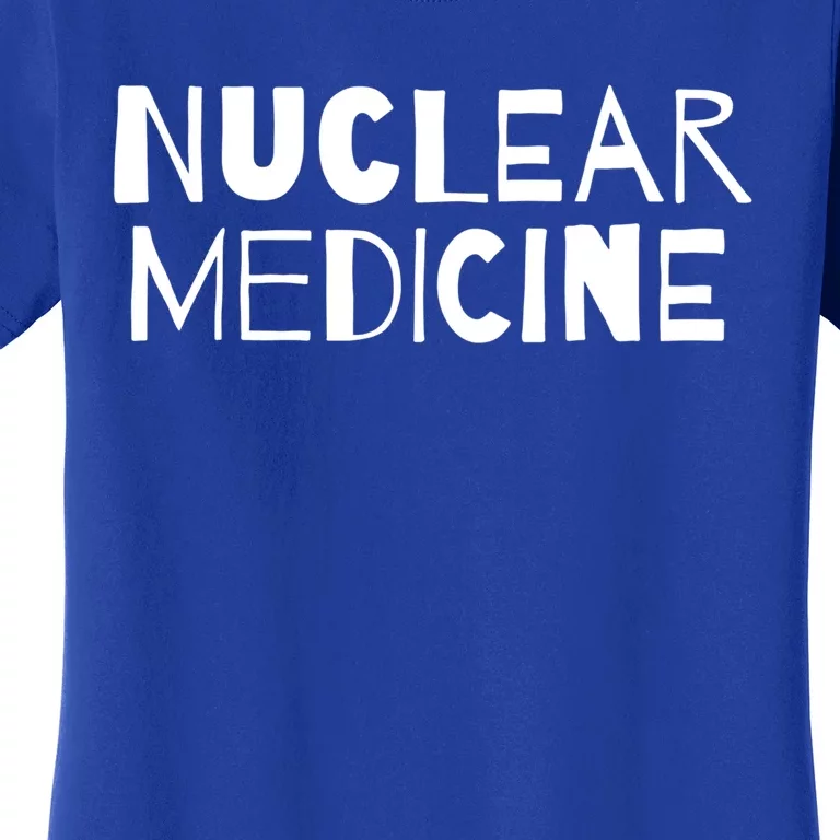 Nuclear Medicine Gift Women's T-Shirt