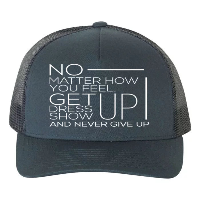 No Mather How You Feel Get Up Dress Show Never Give Up Gift Yupoong Adult 5-Panel Trucker Hat