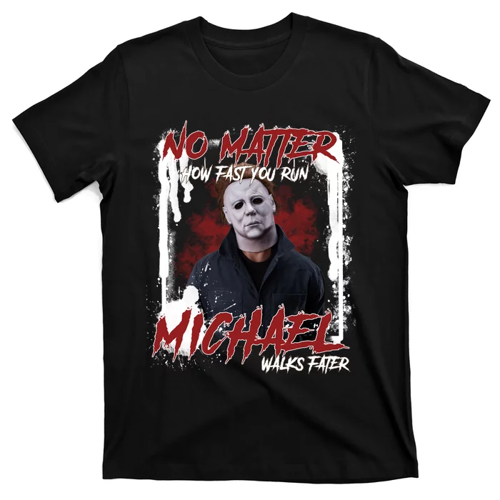 No Matter How Fast You Run Michael Walks Faster Horror Character Halloween T-Shirt