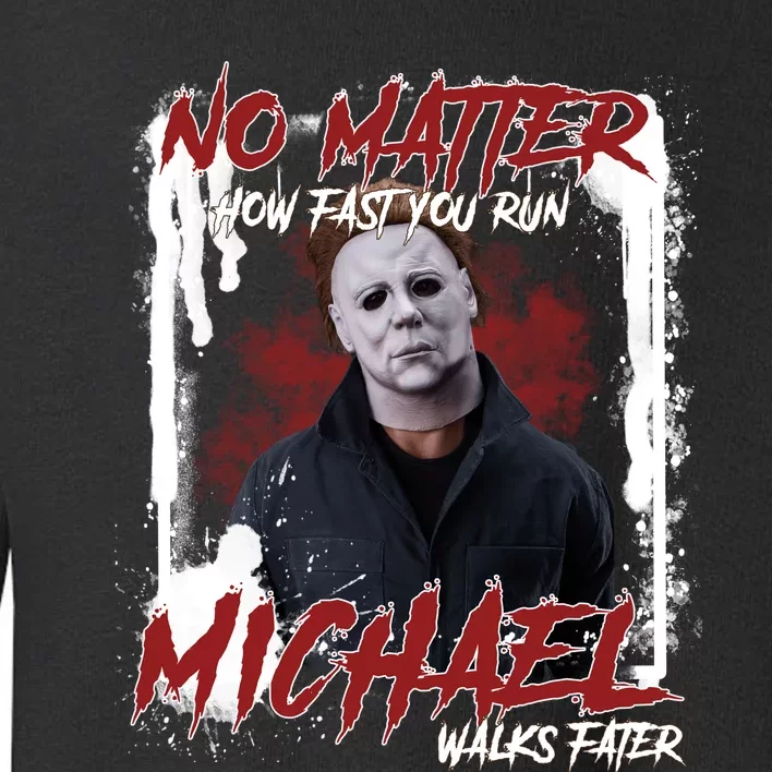 No Matter How Fast You Run Michael Walks Faster Horror Character Halloween Toddler Sweatshirt