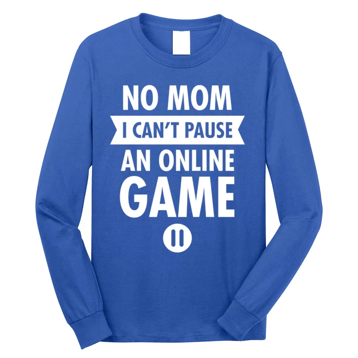 No Mom I Cant Pause An Online Game Gift Long Sleeve Shirt