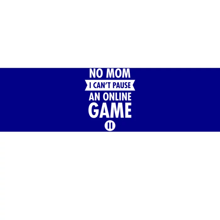 No Mom I Cant Pause An Online Game Gift Bumper Sticker