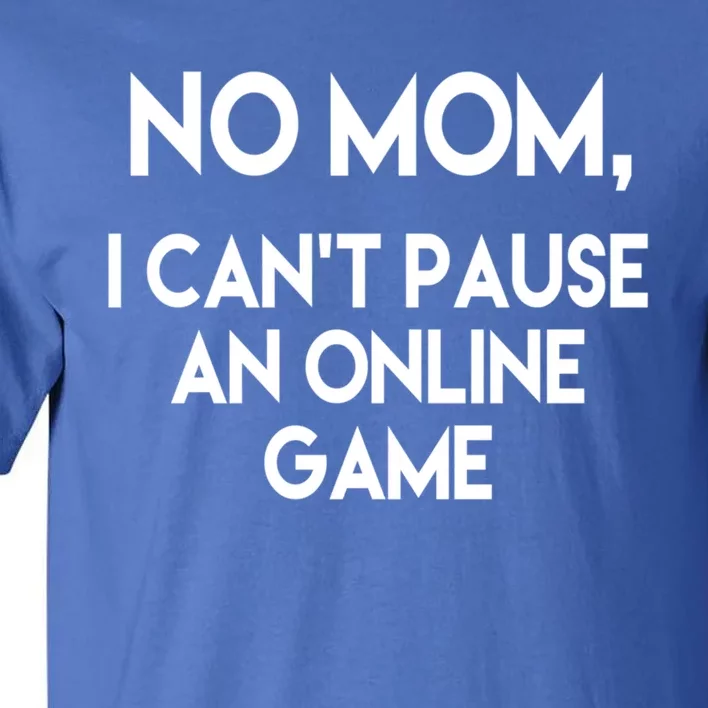 No Mom I Cant Pause An Online Game Gift Teenage Gamer Gift Tall T-Shirt