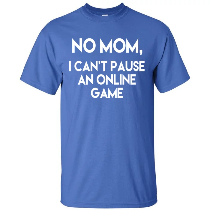 No Mom I Cant Pause An Online Game Gift Teenage Gamer Gift Tall T-Shirt