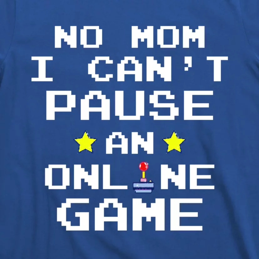 No Mom I Cant Pause An Online Game Video Gamer Funny Gift Gift T-Shirt