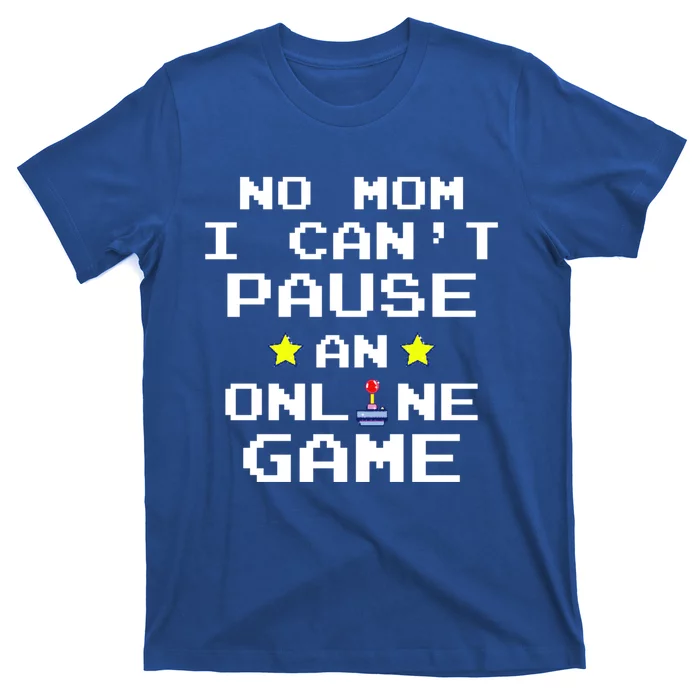 No Mom I Cant Pause An Online Game Video Gamer Funny Gift Gift T-Shirt