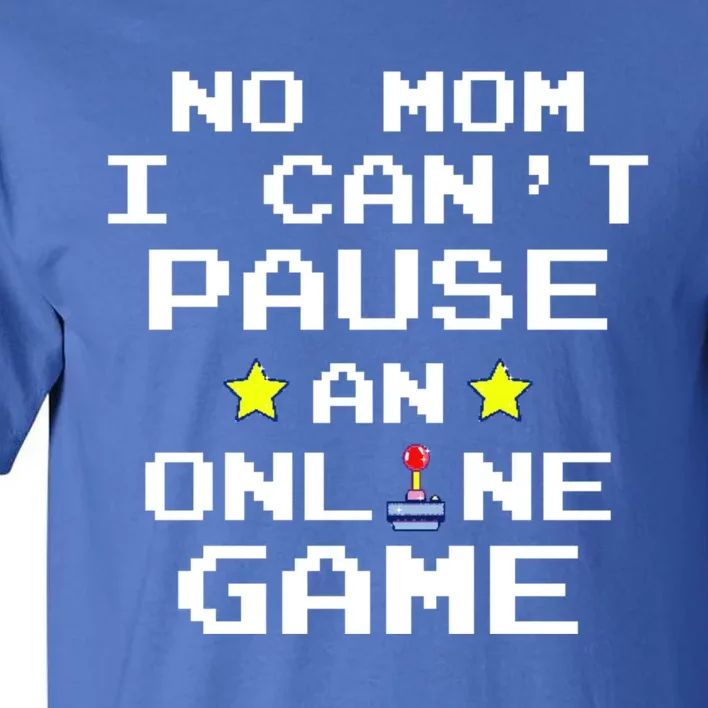 No Mom I Cant Pause An Online Game Video Gamer Funny Gift Gift Tall T-Shirt