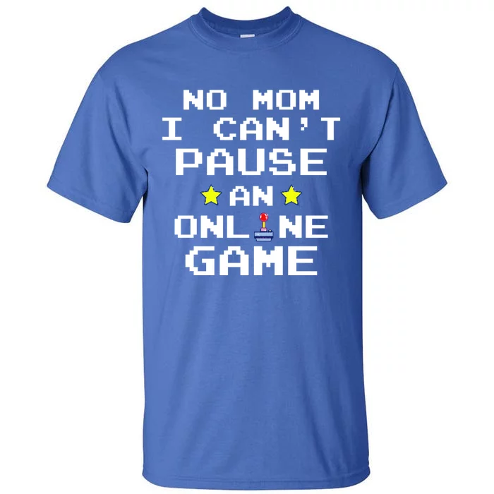 No Mom I Cant Pause An Online Game Video Gamer Funny Gift Gift Tall T-Shirt