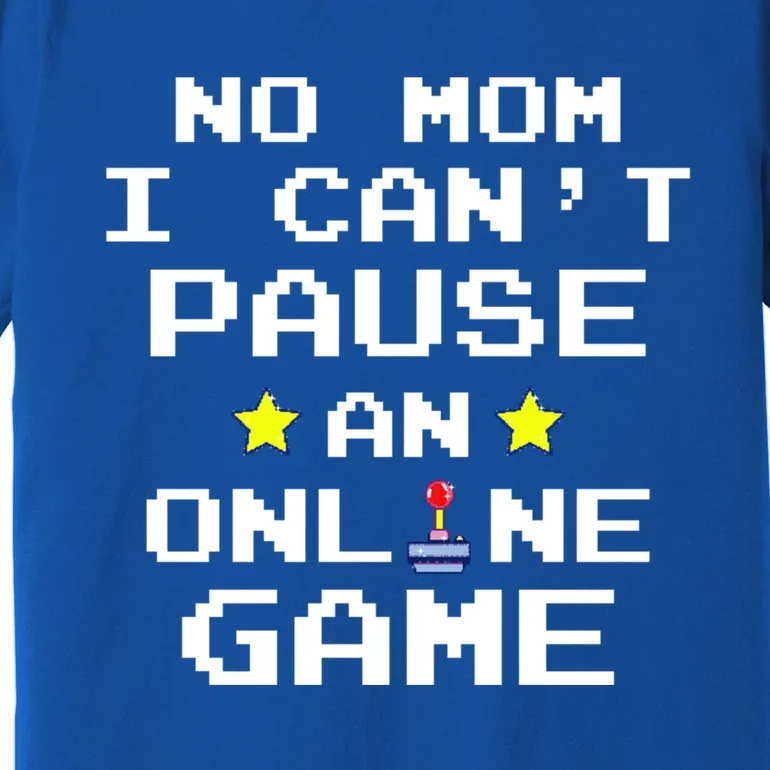 No Mom I Cant Pause An Online Game Video Gamer Funny Gift Gift Premium T-Shirt