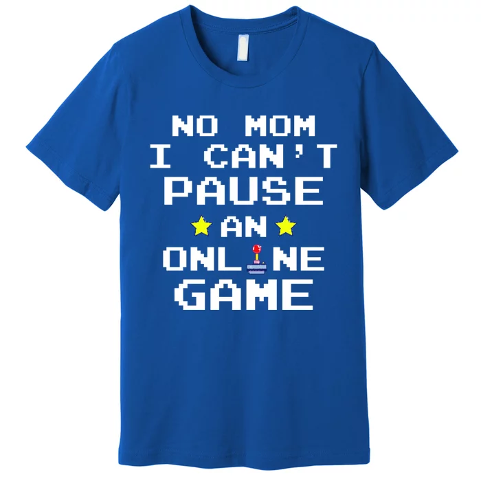 No Mom I Cant Pause An Online Game Video Gamer Funny Gift Gift Premium T-Shirt