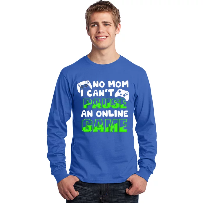 No Mom I Cant Pause An Online Game Hardcore Gamer Gift Long Sleeve Shirt