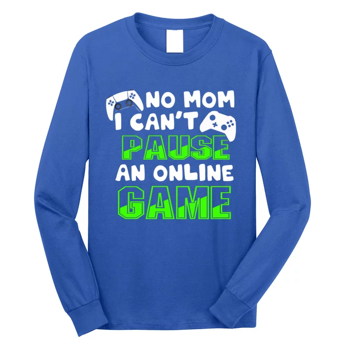 No Mom I Cant Pause An Online Game Hardcore Gamer Gift Long Sleeve Shirt