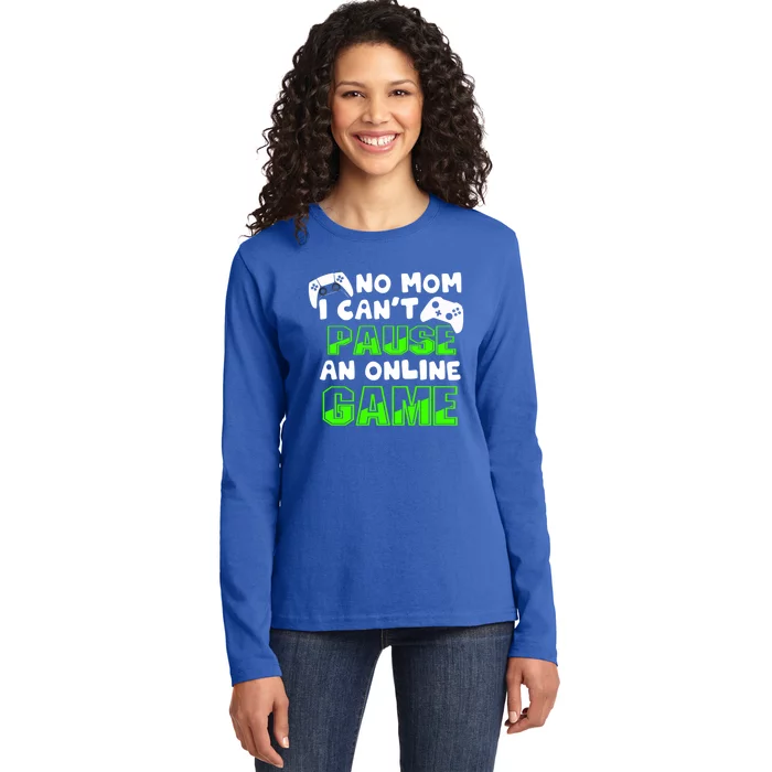 No Mom I Cant Pause An Online Game Hardcore Gamer Gift Ladies Long Sleeve Shirt