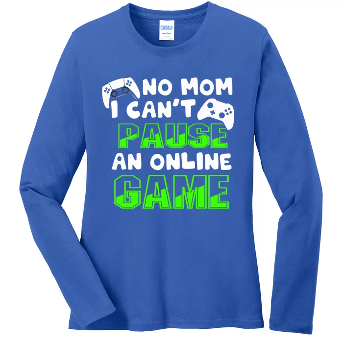 No Mom I Cant Pause An Online Game Hardcore Gamer Gift Ladies Long Sleeve Shirt