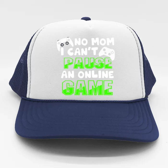 No Mom I Cant Pause An Online Game Hardcore Gamer Gift Trucker Hat