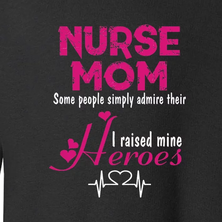 Nurse Mom I Raised Mine Heroes Gift Mother's Day Nursing Toddler Sweatshirt