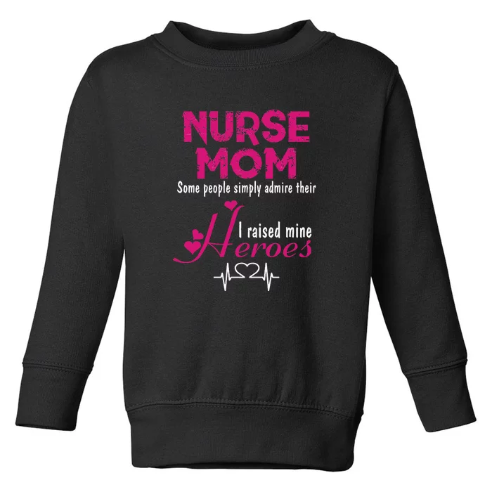 Nurse Mom I Raised Mine Heroes Gift Mother's Day Nursing Toddler Sweatshirt