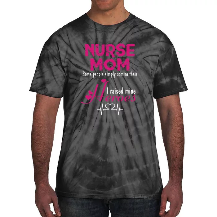 Nurse Mom I Raised Mine Heroes Gift Mother's Day Nursing Tie-Dye T-Shirt