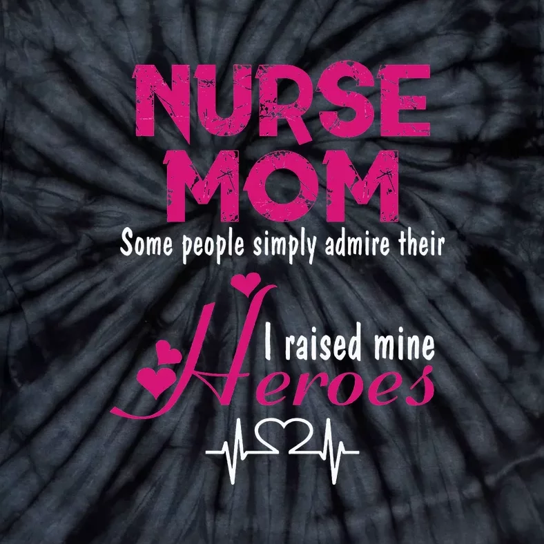 Nurse Mom I Raised Mine Heroes Gift Mother's Day Nursing Tie-Dye T-Shirt