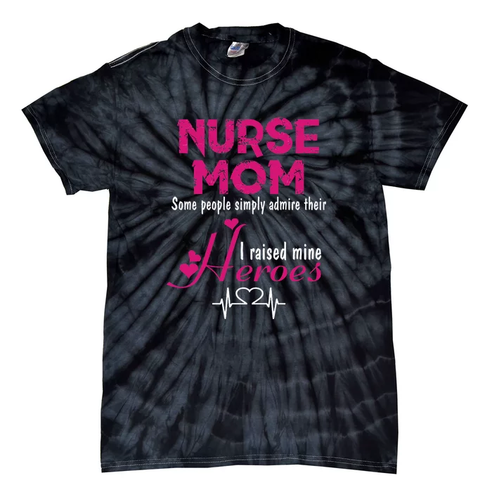 Nurse Mom I Raised Mine Heroes Gift Mother's Day Nursing Tie-Dye T-Shirt