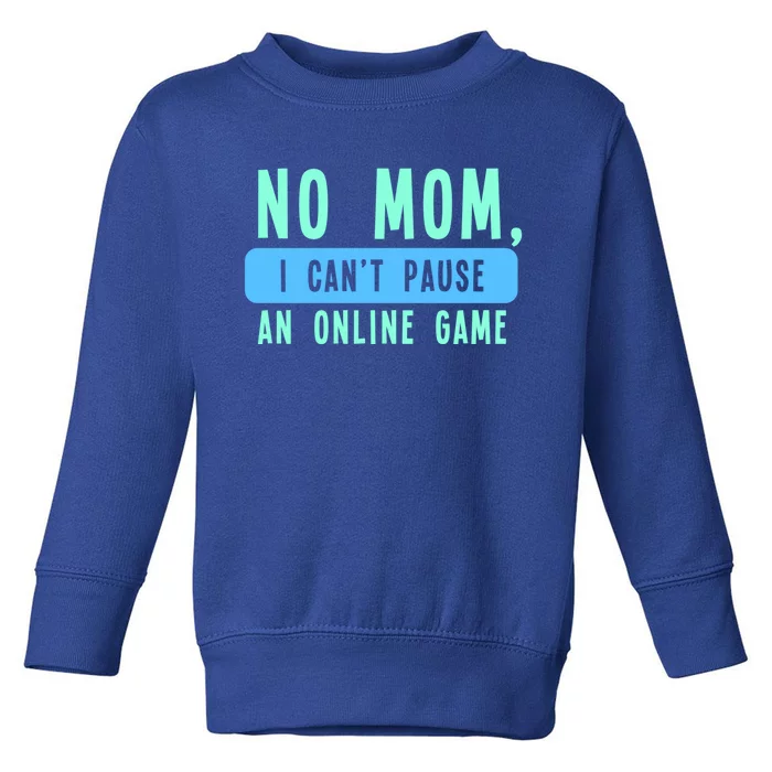 No Mom I Cant Pause An Online Game Great Gift Toddler Sweatshirt