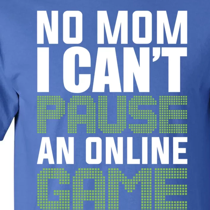 No Mom I Cant Pause An Online Game! Gocker Game! Gift Tall T-Shirt