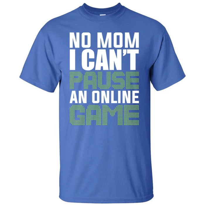 No Mom I Cant Pause An Online Game! Gocker Game! Gift Tall T-Shirt