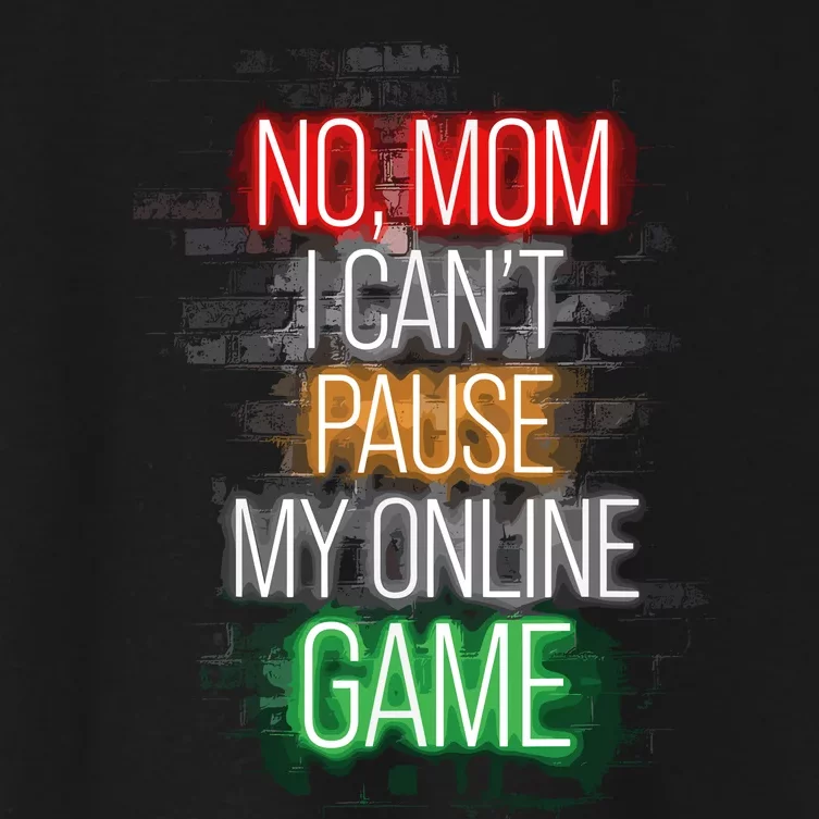 No Mom I CanT Pause My Online Game Funny Gamer Women's Crop Top Tee