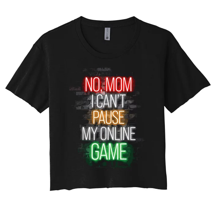 No Mom I CanT Pause My Online Game Funny Gamer Women's Crop Top Tee