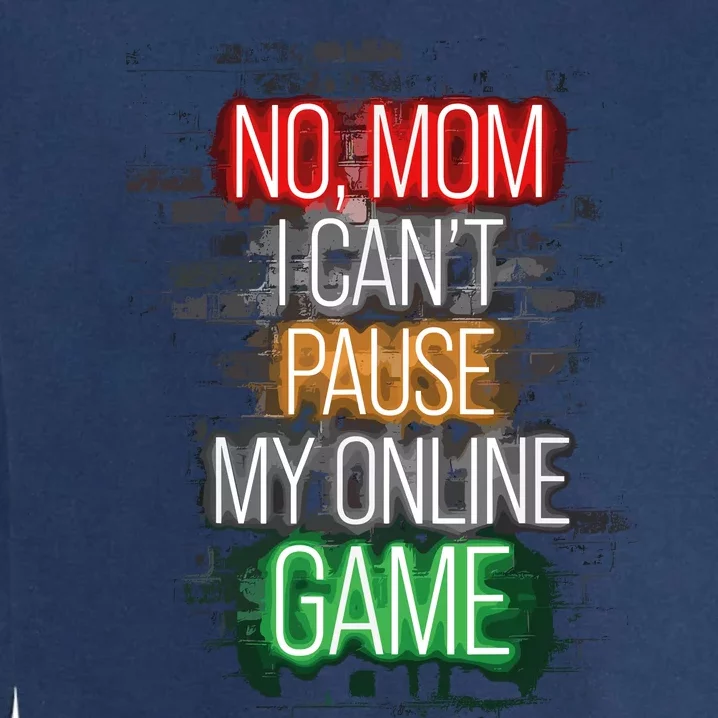 No Mom I CanT Pause My Online Game Funny Gamer Garment-Dyed Sweatshirt