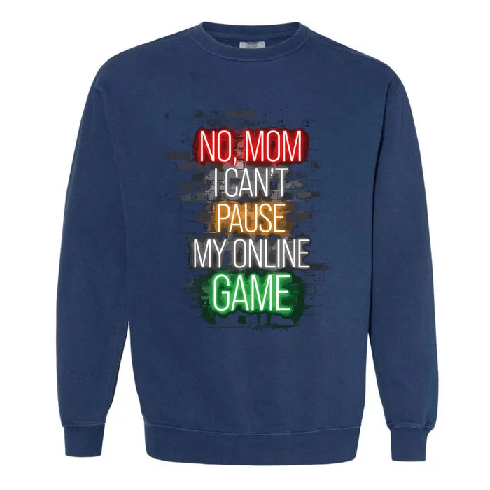 No Mom I CanT Pause My Online Game Funny Gamer Garment-Dyed Sweatshirt