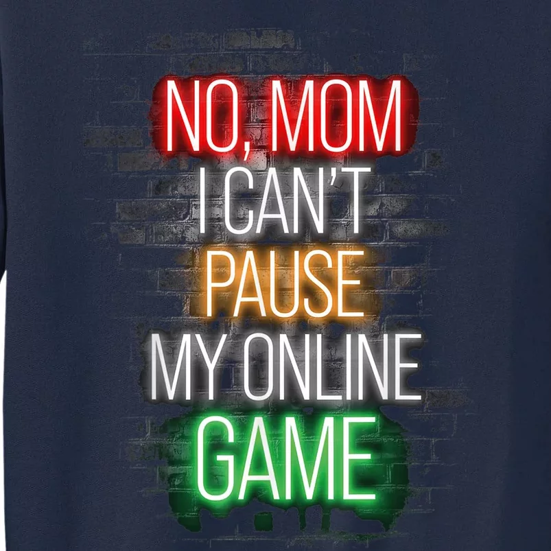 No Mom I Can't Pause My Online Game Funny Gamer Tall Sweatshirt