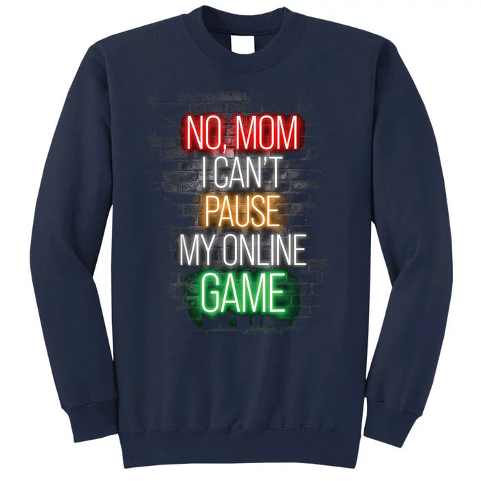 No Mom I Can't Pause My Online Game Funny Gamer Tall Sweatshirt