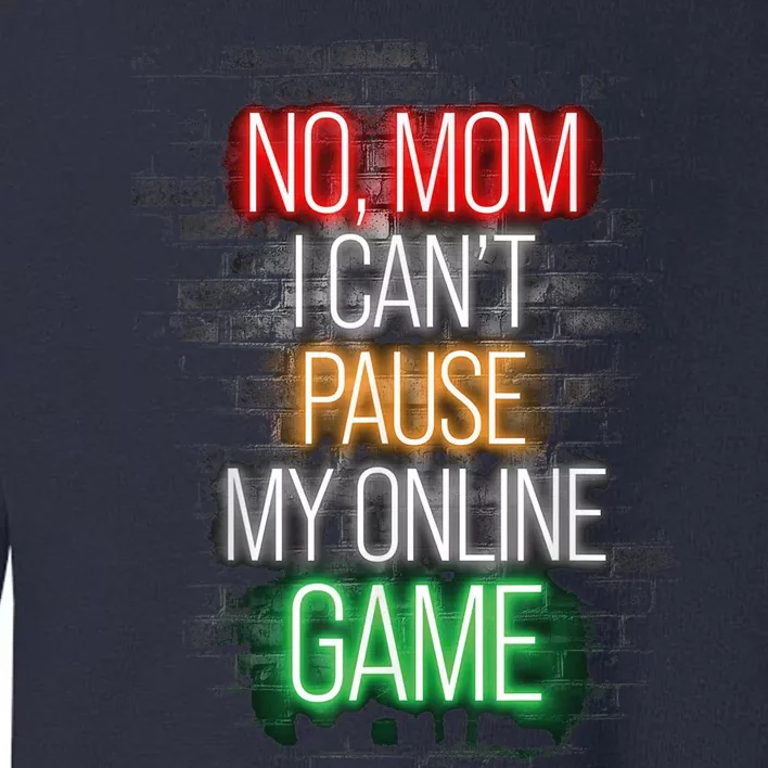 No Mom I Can't Pause My Online Game Funny Gamer Toddler Sweatshirt