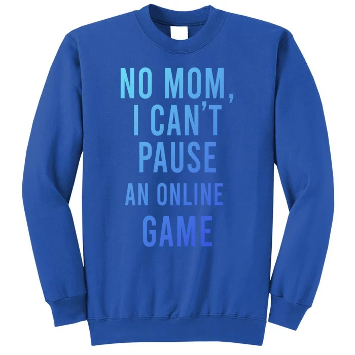 No Mom I Cant Pause An Online Game Cool Game Lover Cool Gift Funny Gift Tall Sweatshirt