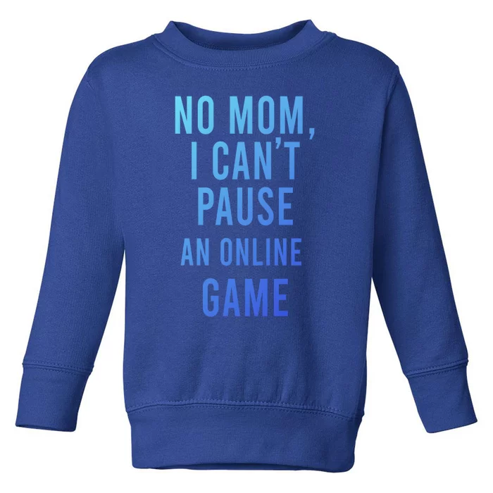 No Mom I Cant Pause An Online Game Cool Game Lover Cool Gift Funny Gift Toddler Sweatshirt