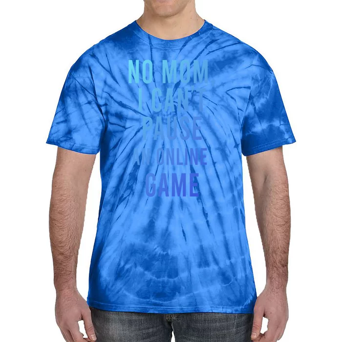 No Mom I Cant Pause An Online Game Cool Game Lover Cool Gift Funny Gift Tie-Dye T-Shirt