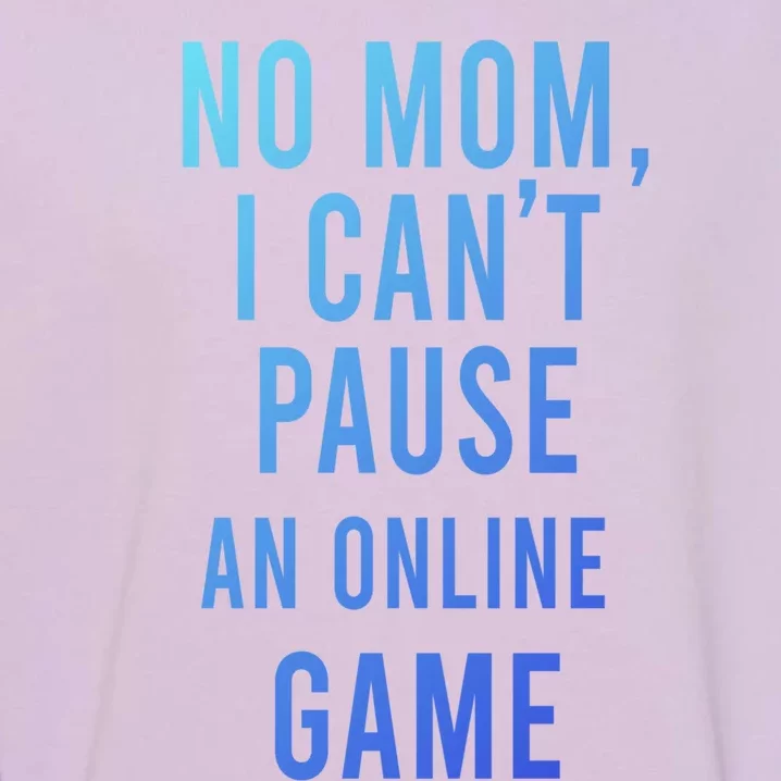 No Mom I Cant Pause An Online Game Cool Game Lover Cool Gift Funny Gift Garment-Dyed Sweatshirt