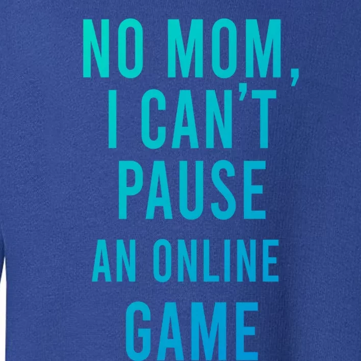 No Mom I Cant Pause An Online Game Cool Game Lover Cool Gift Funny Gift Toddler Sweatshirt