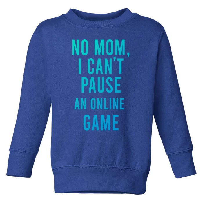 No Mom I Cant Pause An Online Game Cool Game Lover Cool Gift Funny Gift Toddler Sweatshirt