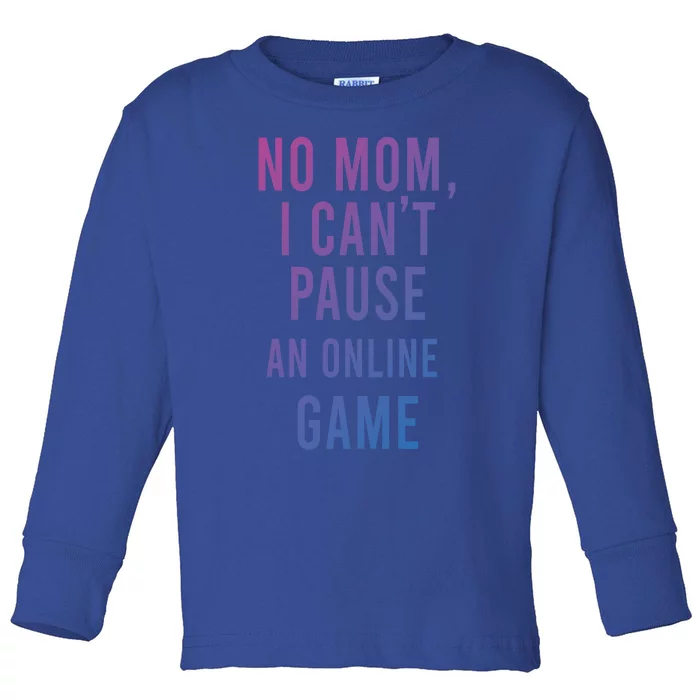 No Mom I Cant Pause An Online Game Cool Game Lover Cool Gift Funny Gift Toddler Long Sleeve Shirt