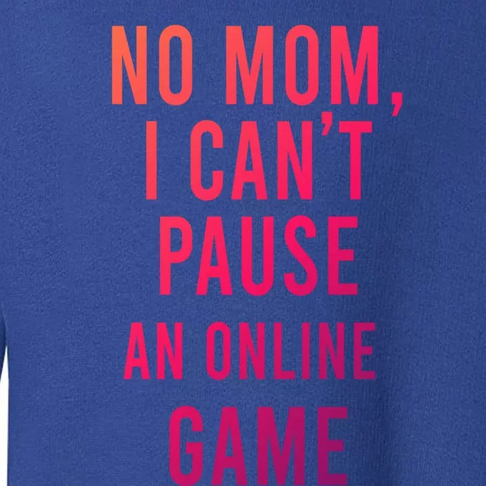 No Mom I Cant Pause An Online Game Cool Game Lover Cool Gift Funny Gift Toddler Sweatshirt