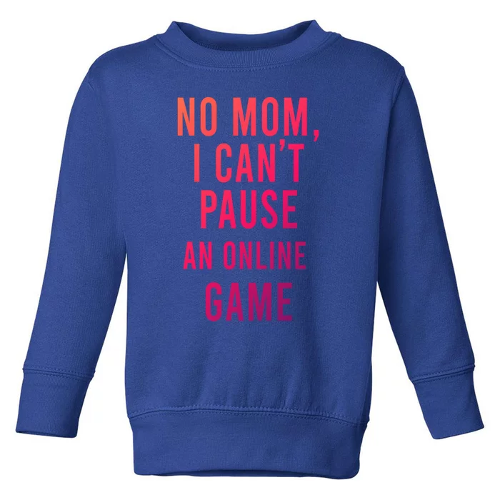 No Mom I Cant Pause An Online Game Cool Game Lover Cool Gift Funny Gift Toddler Sweatshirt