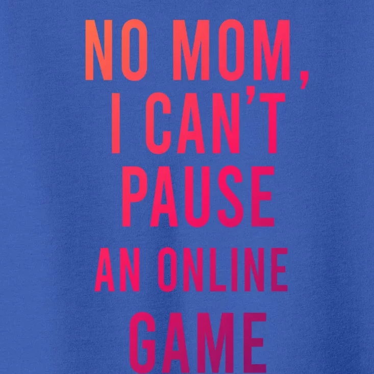 No Mom I Cant Pause An Online Game Cool Game Lover Cool Gift Funny Gift Toddler T-Shirt