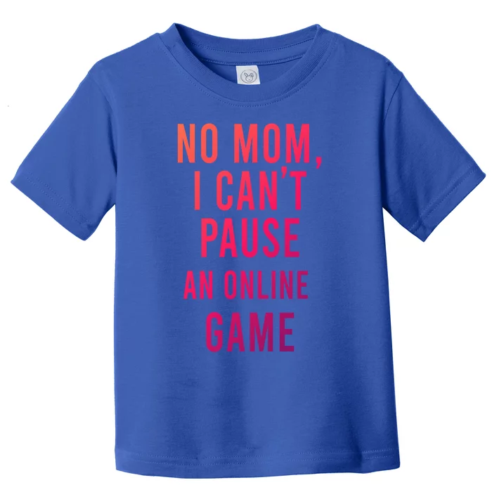 No Mom I Cant Pause An Online Game Cool Game Lover Cool Gift Funny Gift Toddler T-Shirt