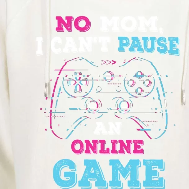 No Mom I Cant Pause An Online Game And Gaming Gift Womens Funnel Neck Pullover Hood