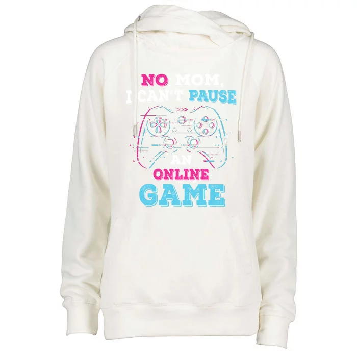 No Mom I Cant Pause An Online Game And Gaming Gift Womens Funnel Neck Pullover Hood