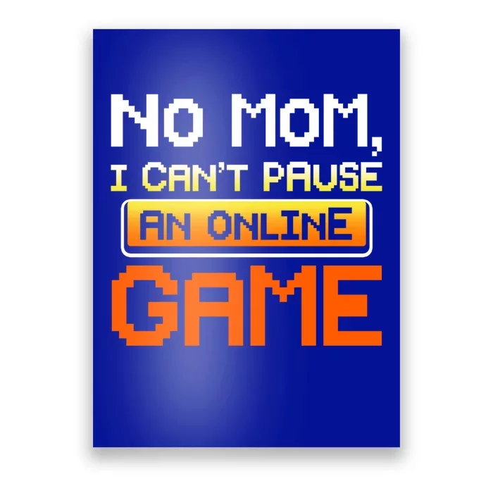 No Mom I Cant Pause An Online Game Funny Gamer Gift Poster